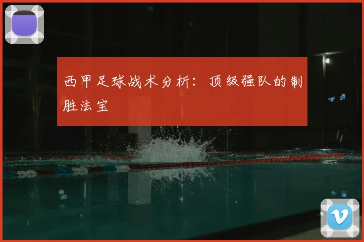 西甲足球战术分析：顶级强队的制胜法宝